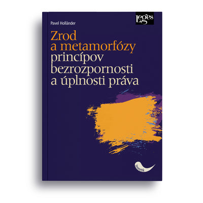 Zrod a metamorfózy princípov bezrozpornosti a úplnosti práva
